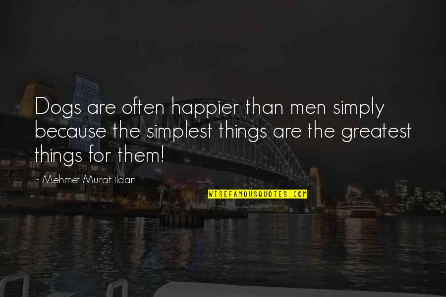 Bewet Rafting Quotes By Mehmet Murat Ildan: Dogs are often happier than men simply because