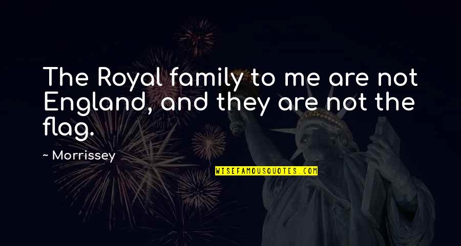 Bewhogodmadeyou Quotes By Morrissey: The Royal family to me are not England,