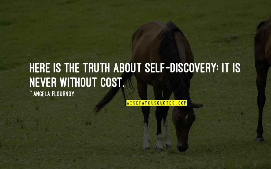Bewholesome Quotes By Angela Flournoy: Here is the truth about self-discovery: it is Bewholesome Quotes By Angela Flournoy: Here is the truth about self-discovery: it is