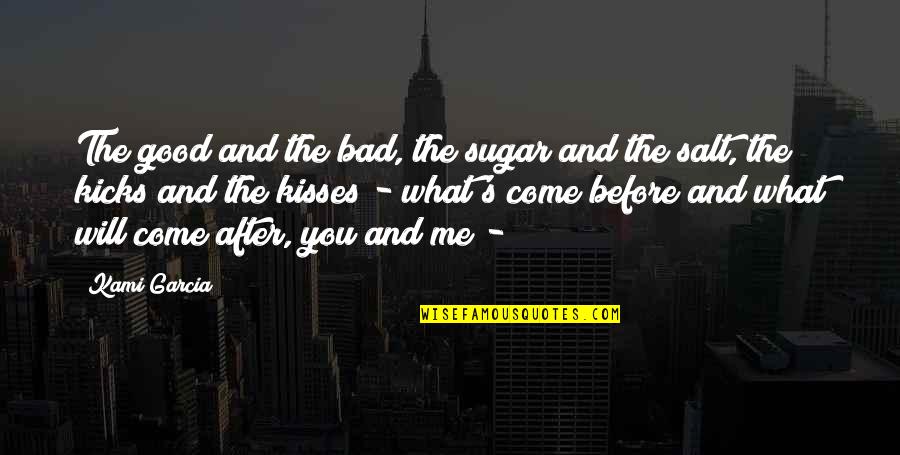Bewhos Quotes By Kami Garcia: The good and the bad, the sugar and Bewhos Quotes By Kami Garcia: The good and the bad, the sugar and
