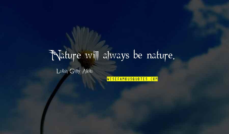Bewhos Quotes By Lailah Gifty Akita: Nature will always be nature. Bewhos Quotes By Lailah Gifty Akita: Nature will always be nature.