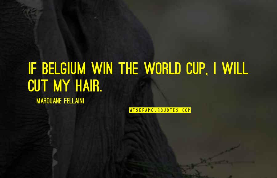 Bewhos Quotes By Marouane Fellaini: If Belgium win the World Cup, I will Bewhos Quotes By Marouane Fellaini: If Belgium win the World Cup, I will