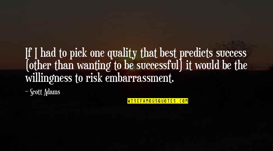 Bewhos Quotes By Scott Adams: If I had to pick one quality that Bewhos Quotes By Scott Adams: If I had to pick one quality that