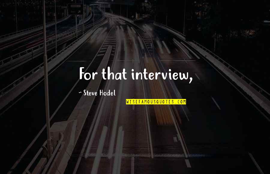Bewhos Quotes By Steve Hodel: For that interview, Bewhos Quotes By Steve Hodel: For that interview,