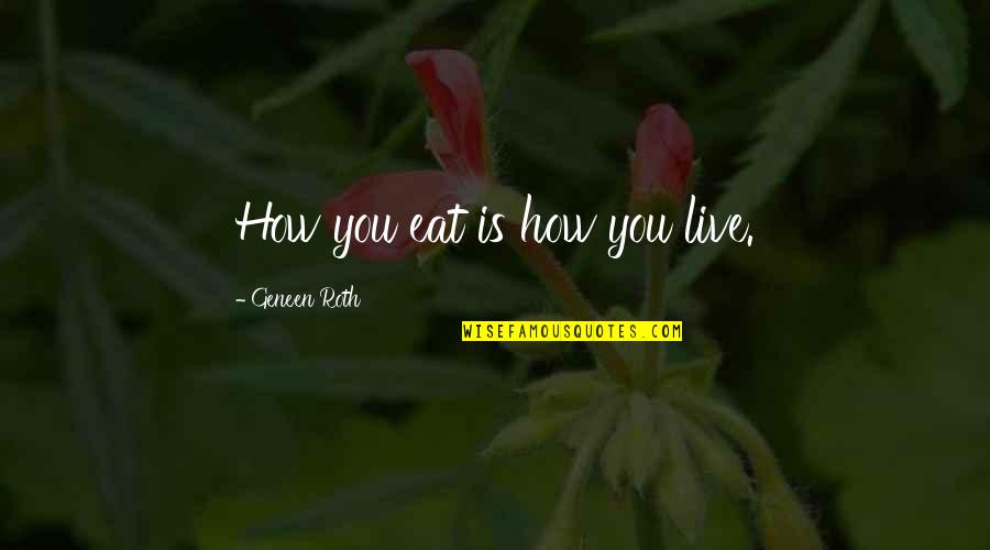 Bewijs Stelling Quotes By Geneen Roth: How you eat is how you live.