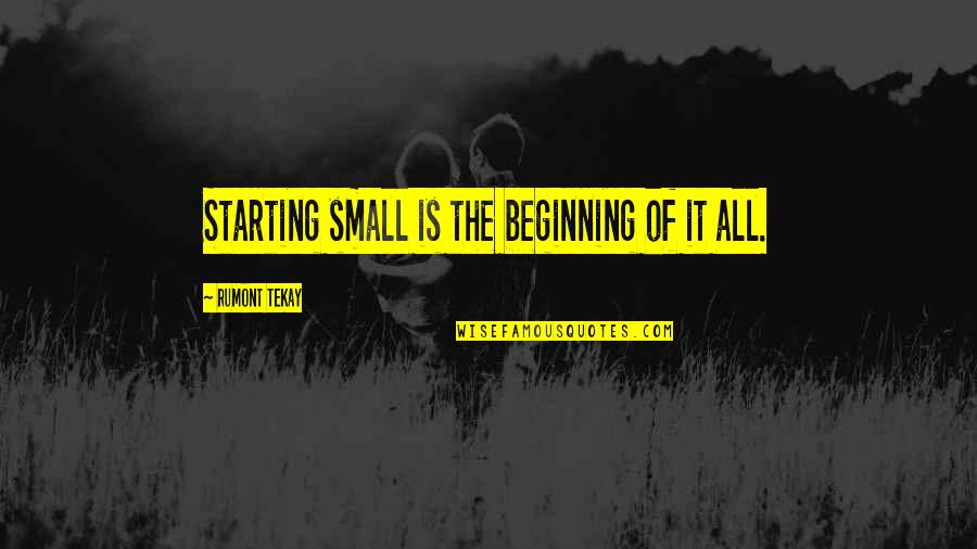 Bewijs Stelling Quotes By Rumont TeKay: Starting small is the beginning of it all.