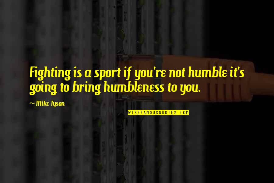 Bewijs Van Quotes By Mike Tyson: Fighting is a sport if you're not humble