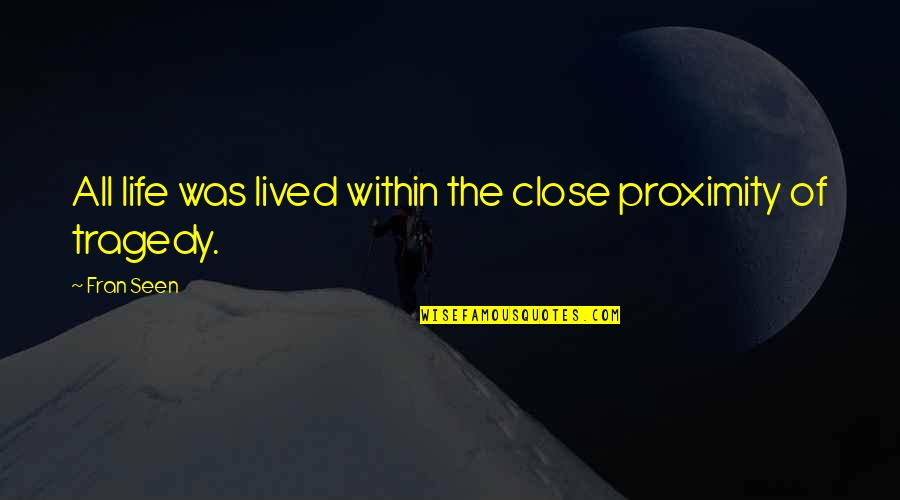 Bewijzen Vertaling Quotes By Fran Seen: All life was lived within the close proximity