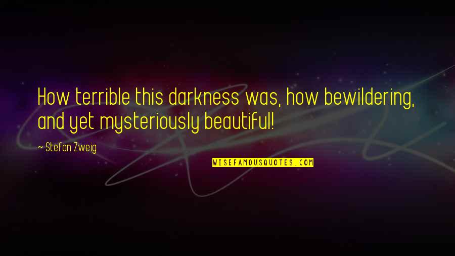 Bewildering Quotes By Stefan Zweig: How terrible this darkness was, how bewildering, and