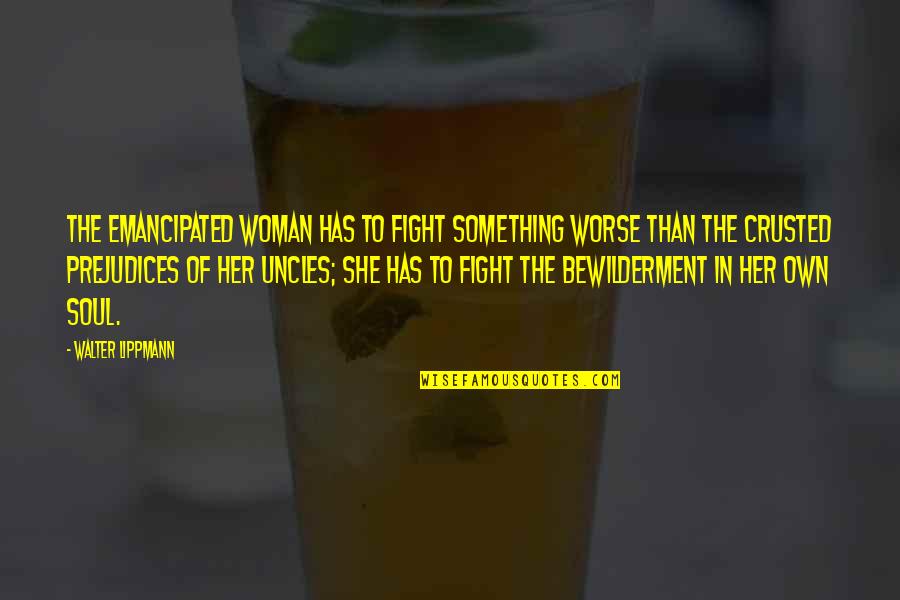 Bewilderment Quotes By Walter Lippmann: The emancipated woman has to fight something worse
