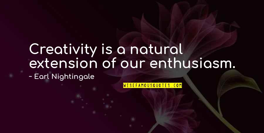 Bewilderment Symptoms Quotes By Earl Nightingale: Creativity is a natural extension of our enthusiasm.
