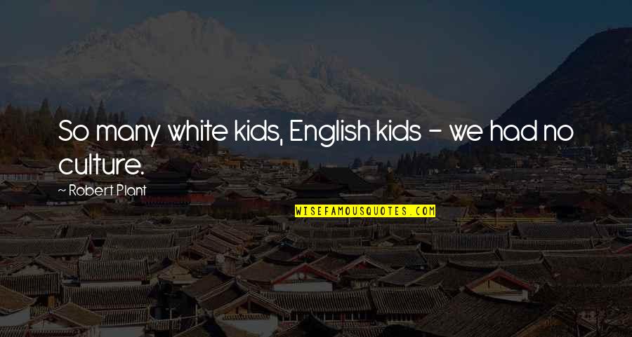Bewilderments Quotes By Robert Plant: So many white kids, English kids - we