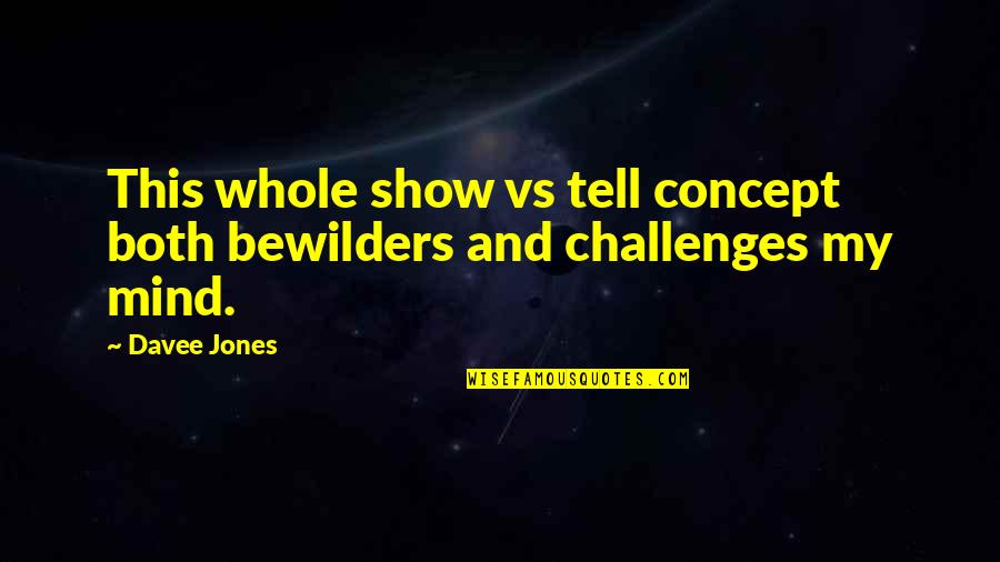 Bewilders 7 Quotes By Davee Jones: This whole show vs tell concept both bewilders