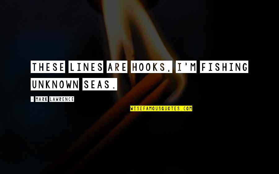 Bewilders Quotes By Mark Lawrence: These lines are hooks, I'm fishing unknown seas.
