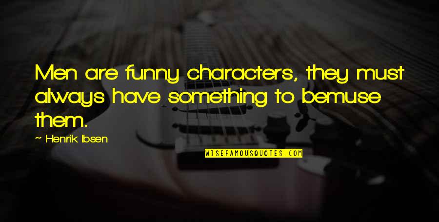 Bewitched 2005 Memorable Quotes By Henrik Ibsen: Men are funny characters, they must always have