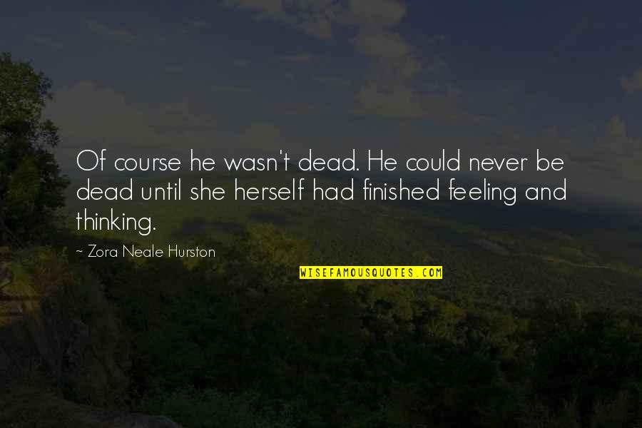 Bewitched 2005 Quotes By Zora Neale Hurston: Of course he wasn't dead. He could never Bewitched 2005 Quotes By Zora Neale Hurston: Of course he wasn't dead. He could never