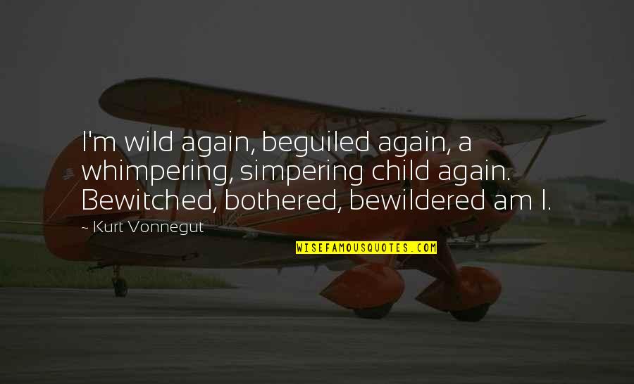 Bewitched Bothered Quotes By Kurt Vonnegut: I'm wild again, beguiled again, a whimpering, simpering