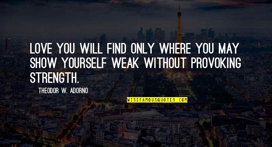 Bewitched Cast Quotes By Theodor W. Adorno: Love you will find only where you may Bewitched Cast Quotes By Theodor W. Adorno: Love you will find only where you may