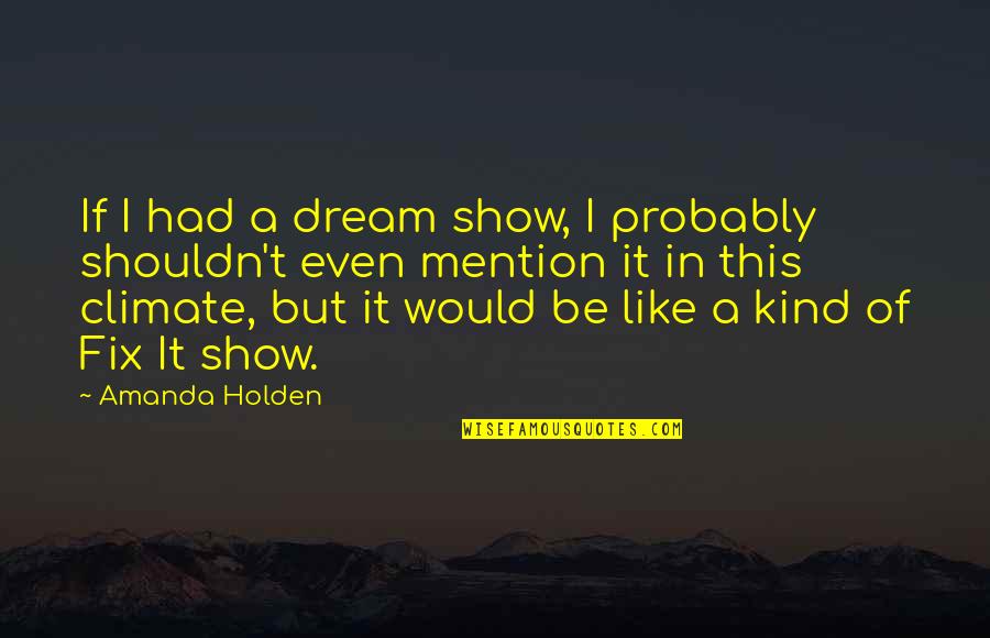 Bewitched Tv Quotes By Amanda Holden: If I had a dream show, I probably