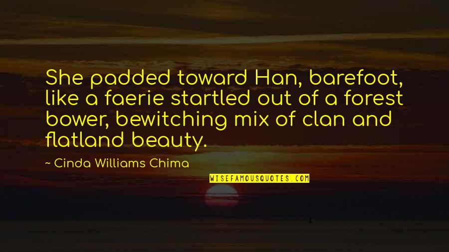 Bewitching Quotes By Cinda Williams Chima: She padded toward Han, barefoot, like a faerie Bewitching Quotes By Cinda Williams Chima: She padded toward Han, barefoot, like a faerie