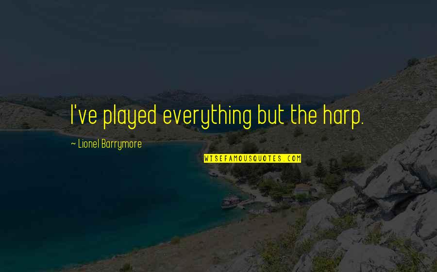 Bewitching Tristana Quotes By Lionel Barrymore: I've played everything but the harp. Bewitching Tristana Quotes By Lionel Barrymore: I've played everything but the harp.