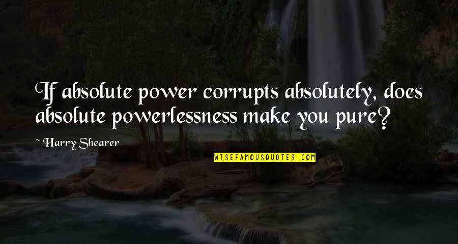 Bewitchment Mod Quotes By Harry Shearer: If absolute power corrupts absolutely, does absolute powerlessness