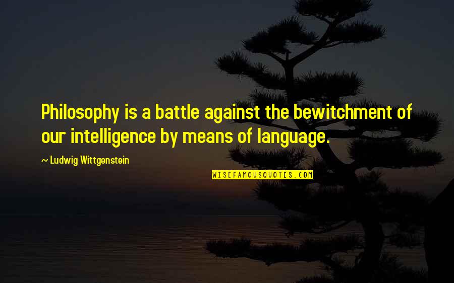 Bewitchment Quotes By Ludwig Wittgenstein: Philosophy is a battle against the bewitchment of