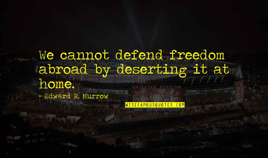 Bewogenheid Quotes By Edward R. Murrow: We cannot defend freedom abroad by deserting it Bewogenheid Quotes By Edward R. Murrow: We cannot defend freedom abroad by deserting it