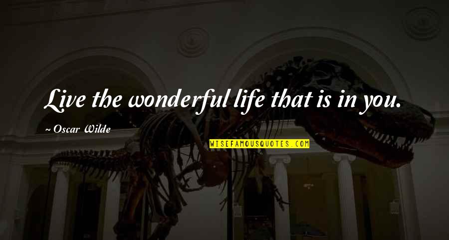 Bewteen Quotes By Oscar Wilde: Live the wonderful life that is in you.