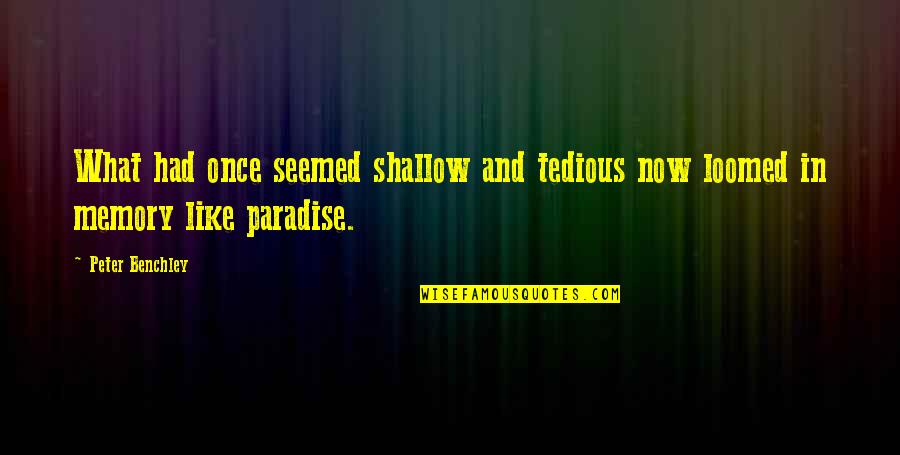 Bewusst Sein Quotes By Peter Benchley: What had once seemed shallow and tedious now
