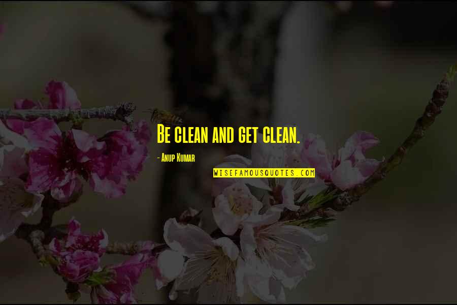 Bewusste Gesundheit Quotes By Anup Kumar: Be clean and get clean.