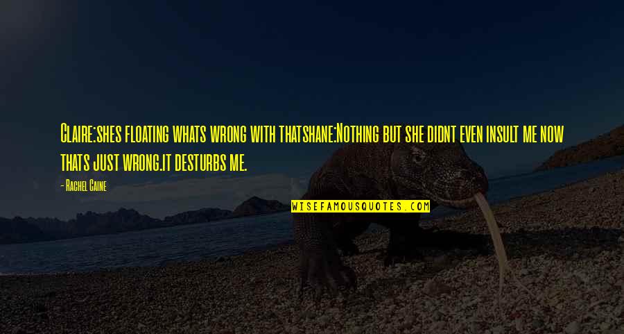 Bewusstsein Quotes By Rachel Caine: Claire:shes floating whats wrong with thatshane:Nothing but she Bewusstsein Quotes By Rachel Caine: Claire:shes floating whats wrong with thatshane:Nothing but she
