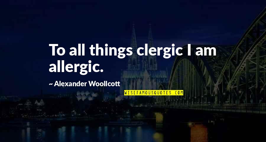 Bewusteloos Meisje Quotes By Alexander Woollcott: To all things clergic I am allergic. Bewusteloos Meisje Quotes By Alexander Woollcott: To all things clergic I am allergic.