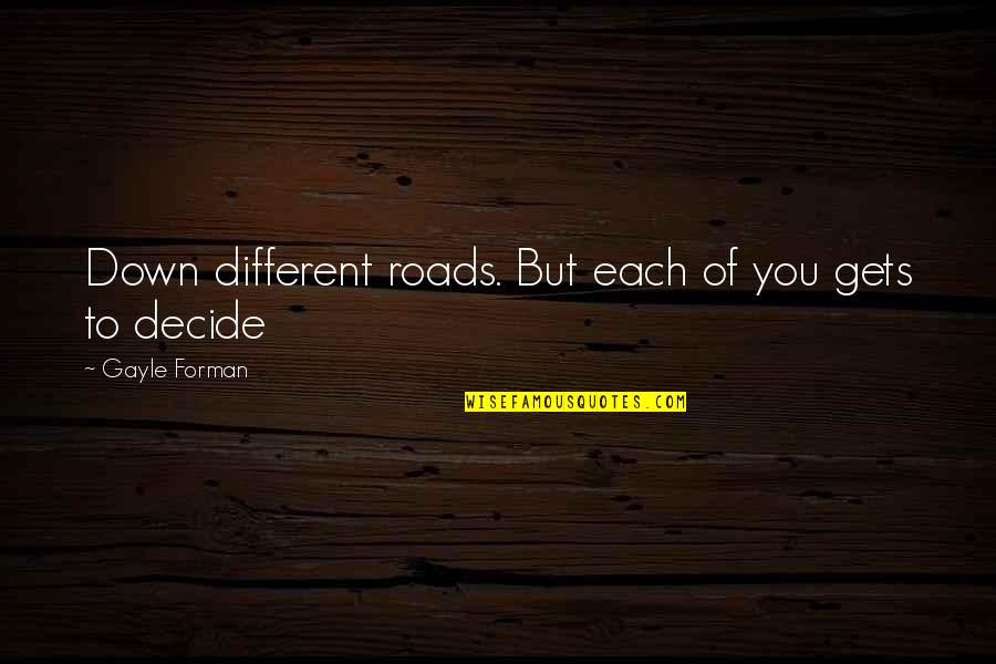 Bewusteloos Meisje Quotes By Gayle Forman: Down different roads. But each of you gets Bewusteloos Meisje Quotes By Gayle Forman: Down different roads. But each of you gets