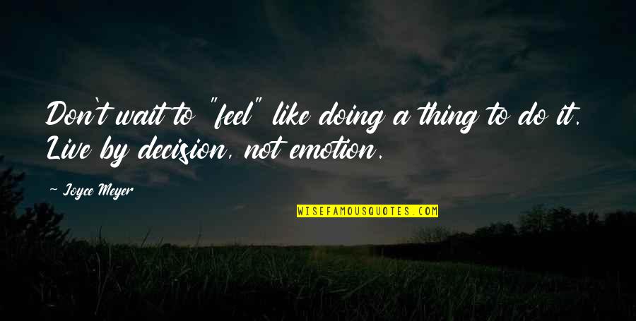 Bewustwording Quotes By Joyce Meyer: Don't wait to "feel" like doing a thing