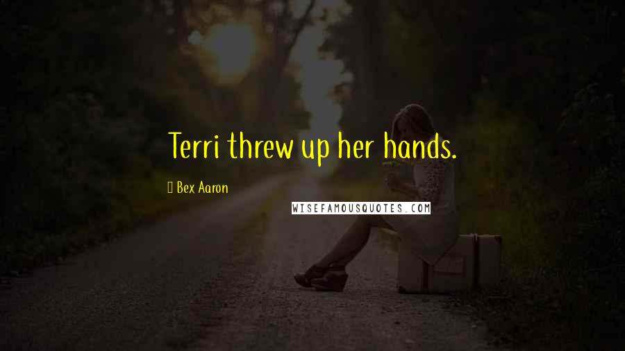 Bex Aaron quotes: Terri threw up her hands.