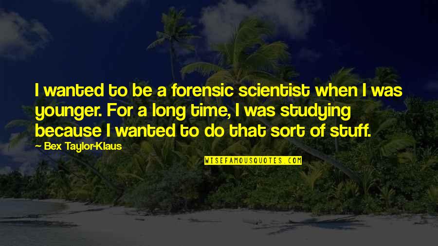 Bex Quotes By Bex Taylor-Klaus: I wanted to be a forensic scientist when