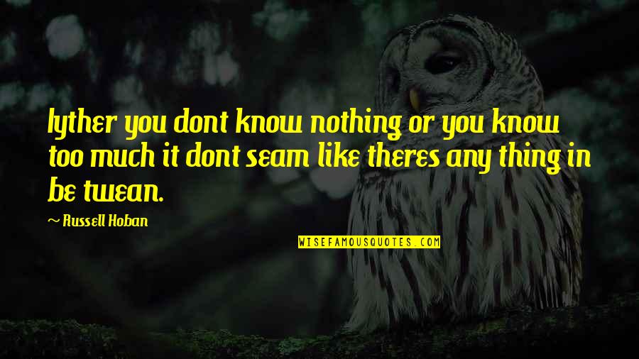 Bexiga Anatomia Quotes By Russell Hoban: Iyther you dont know nothing or you know Bexiga Anatomia Quotes By Russell Hoban: Iyther you dont know nothing or you know