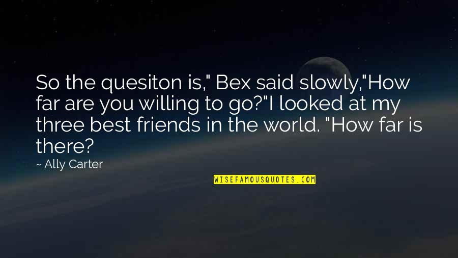 Bex's Quotes By Ally Carter: So the quesiton is," Bex said slowly,"How far Bex's Quotes By Ally Carter: So the quesiton is," Bex said slowly,"How far