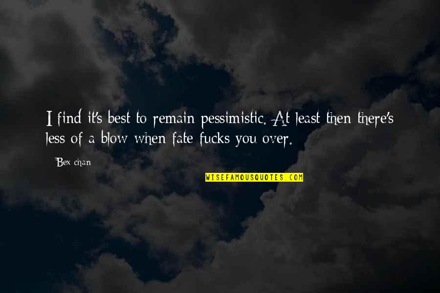 Bex's Quotes By Bex-chan: I find it's best to remain pessimistic. At