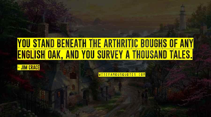 Bex's Quotes By Jim Crace: You stand beneath the arthritic boughs of any Bex's Quotes By Jim Crace: You stand beneath the arthritic boughs of any