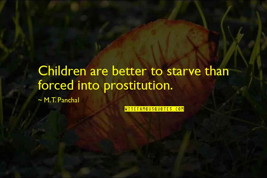 Bex's Quotes By M. T. Panchal: Children are better to starve than forced into