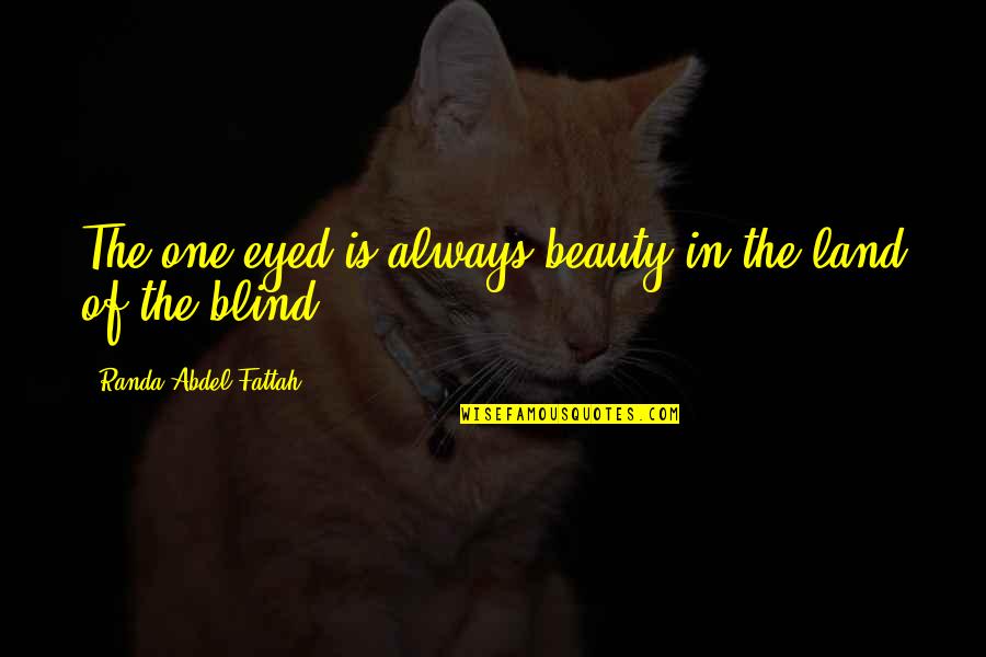 Bex's Quotes By Randa Abdel-Fattah: The one-eyed is always beauty in the land Bex's Quotes By Randa Abdel-Fattah: The one-eyed is always beauty in the land
