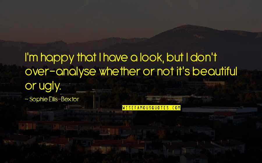 Bextor Quotes By Sophie Ellis-Bextor: I'm happy that I have a look, but