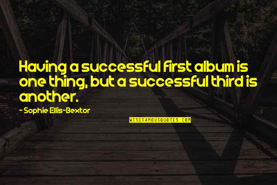 Bextor Quotes By Sophie Ellis-Bextor: Having a successful first album is one thing,