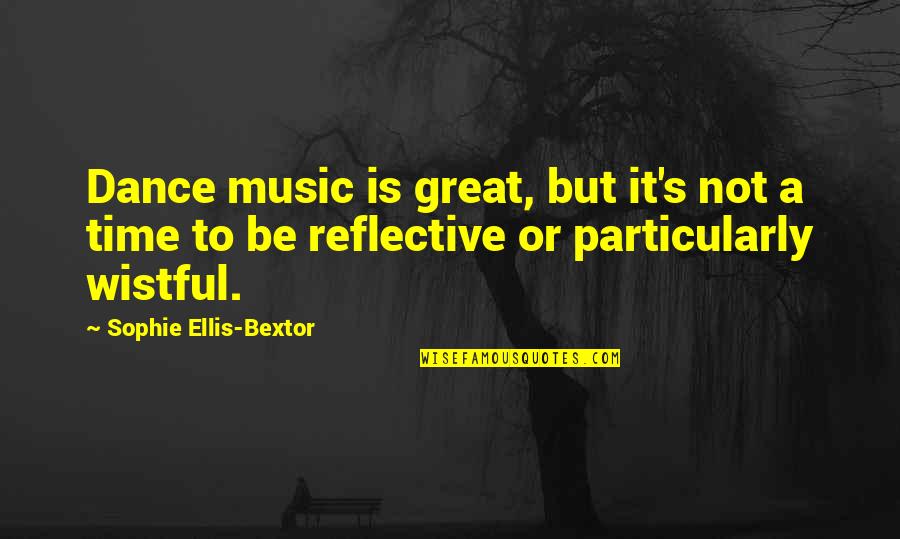 Bextor Quotes By Sophie Ellis-Bextor: Dance music is great, but it's not a
