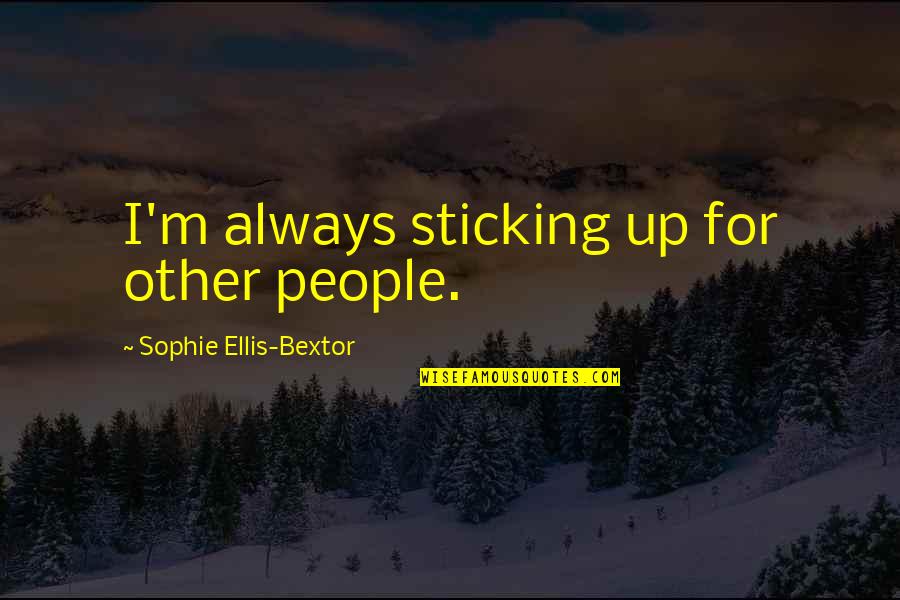 Bextor Quotes By Sophie Ellis-Bextor: I'm always sticking up for other people.