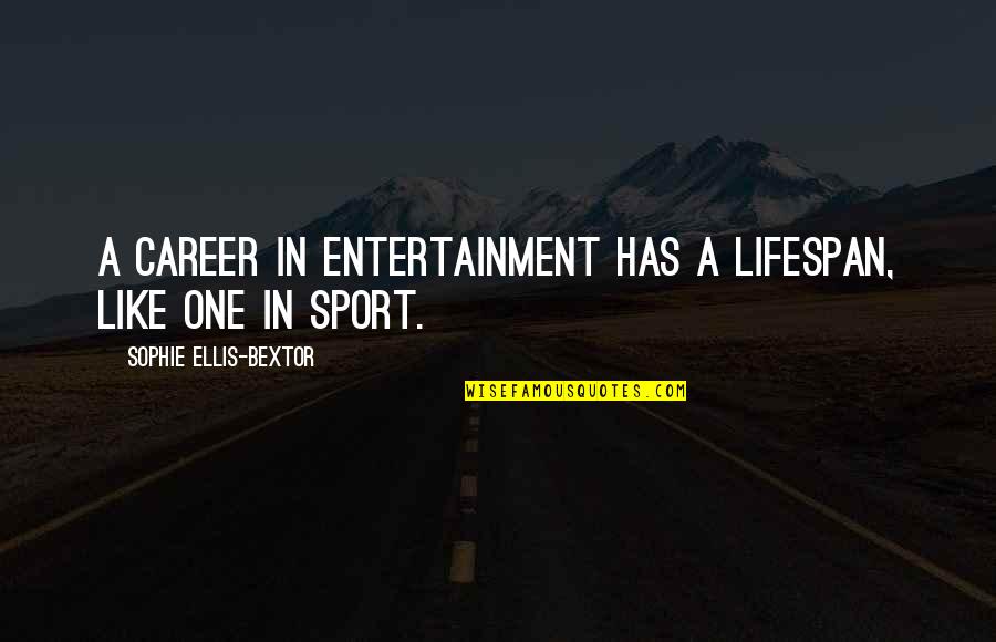Bextor Quotes By Sophie Ellis-Bextor: A career in entertainment has a lifespan, like