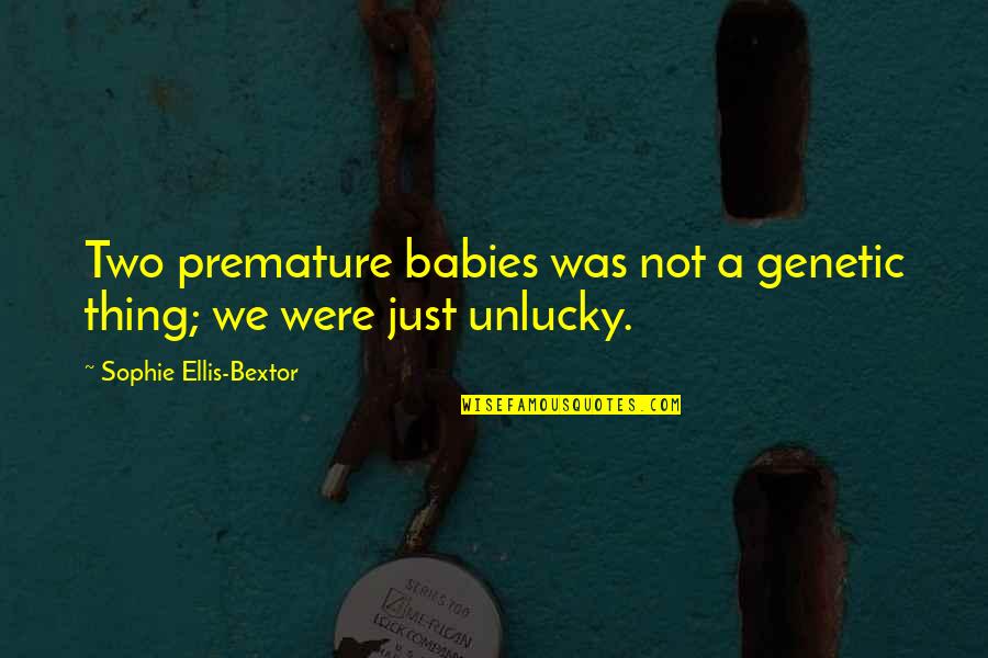 Bextor Quotes By Sophie Ellis-Bextor: Two premature babies was not a genetic thing;