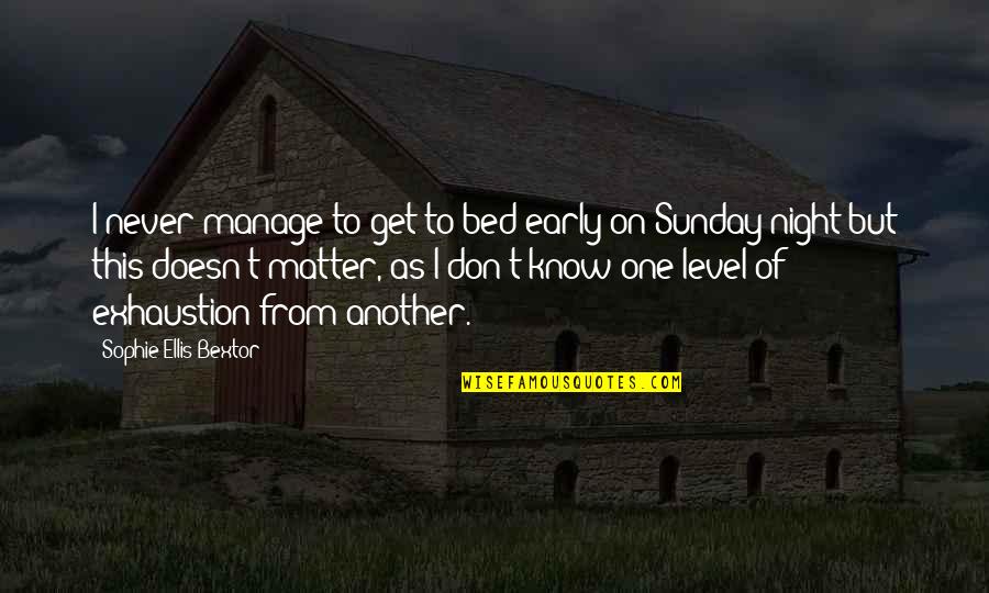 Bextor Quotes By Sophie Ellis-Bextor: I never manage to get to bed early